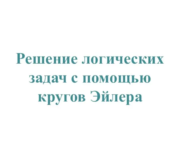 Решение логических задач с помощью кругов Эйлера