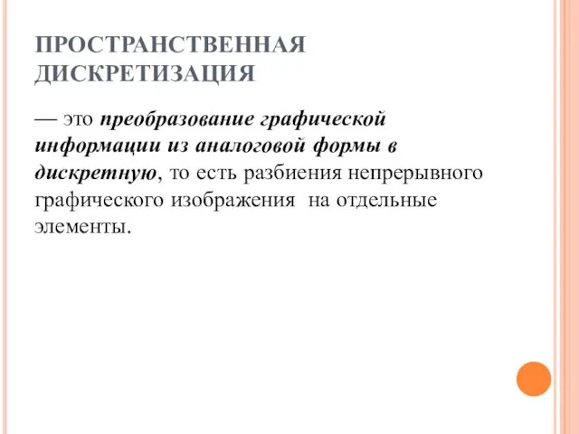 ПРОСТРАНСТВЕННАЯ ДИСКРЕТИЗАЦИЯ — это преобразование графической информации из аналоговой формы в