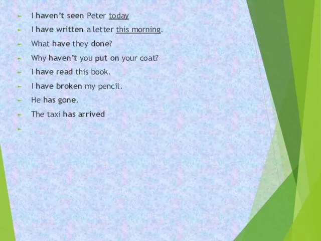 I haven’t seen Peter today I have written a letter this