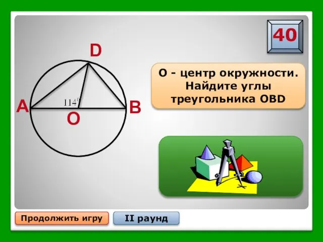 Продолжить игру II раунд D A B O О - центр окружности. Найдите углы треугольника OBD