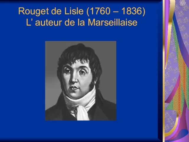 Rouget de Lisle (1760 – 1836) L’ auteur de la Marseillaise