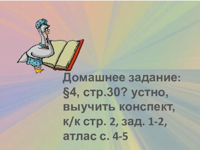 Домашнее задание: §4, стр.30? устно, выучить конспект, к/к стр. 2, зад. 1-2, атлас с. 4-5