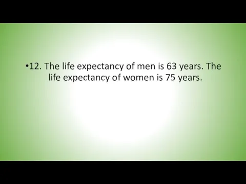12. The life expectancy of men is 63 years. The life