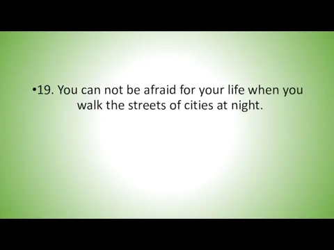 19. You can not be afraid for your life when you