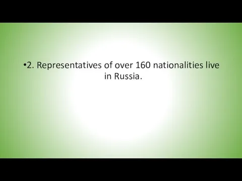 2. Representatives of over 160 nationalities live in Russia.
