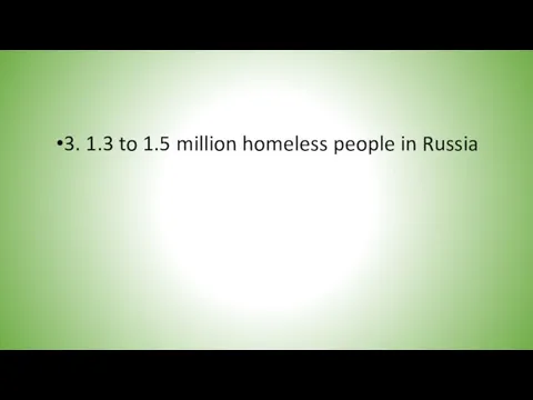 3. 1.3 to 1.5 million homeless people in Russia