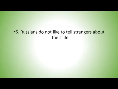 5. Russians do not like to tell strangers about their life