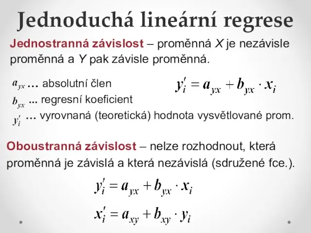 Jednoduchá lineární regrese Jednostranná závislost – proměnná X je nezávisle proměnná