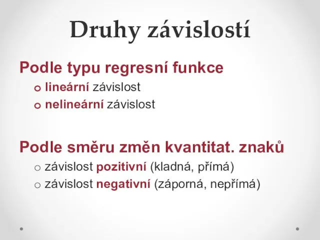 Druhy závislostí Podle typu regresní funkce lineární závislost nelineární závislost Podle