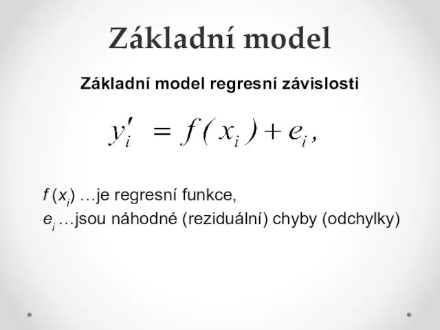 Základní model Základní model regresní závislosti f (xi) …je regresní funkce,