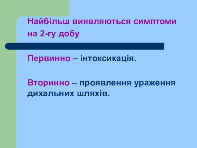 Найбільш виявляються симптоми на 2-гу добу Первинно – інтоксикація. Вторинно – проявлення ураження дихальних шляхів.