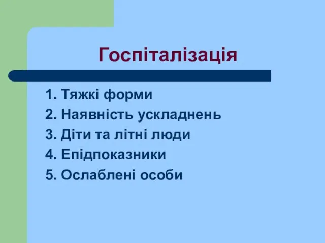 Госпіталізація 1. Тяжкі форми 2. Наявність ускладнень 3. Діти та літні