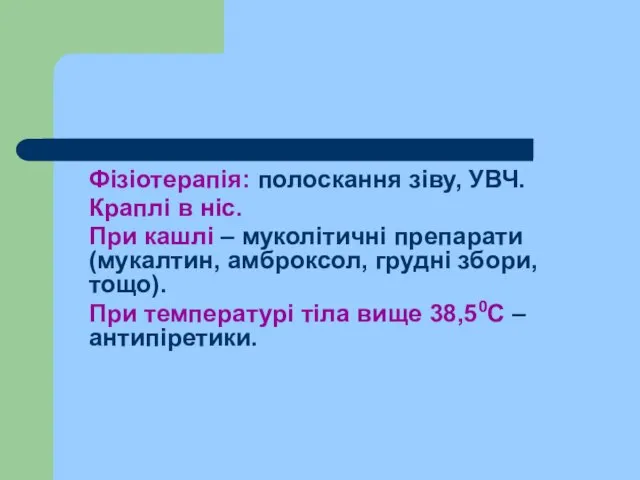 Фізіотерапія: полоскання зіву, УВЧ. Краплі в ніс. При кашлі – муколітичні