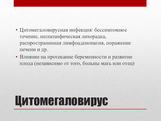 Цитомегаловирус Цитомегаловирусная инфекция: бессимтомное течение, неспецифическая лихорадка, распространенная лимфоаденопатия, поражение печени