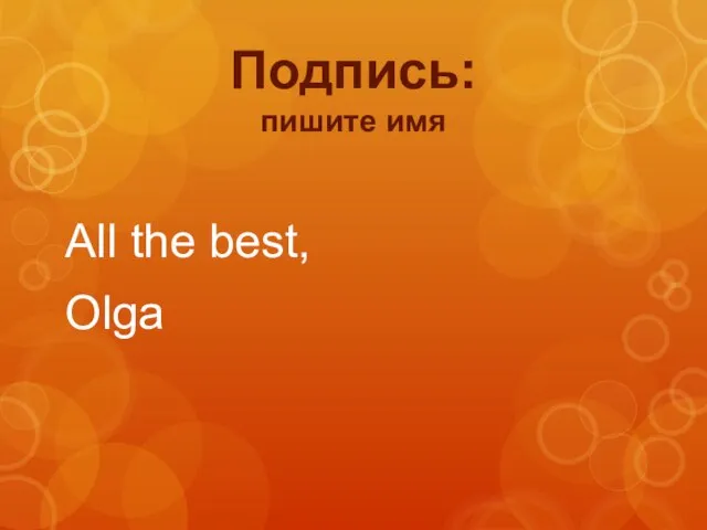 All the best, Olga Подпись: пишите имя