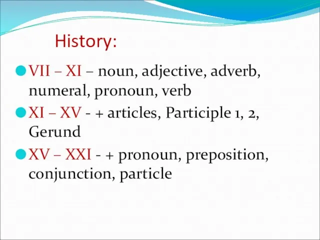 History: VII – XI – noun, adjective, adverb, numeral, pronoun, verb