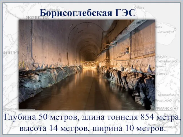 Борисоглебская ГЭС Глубина 50 метров, длина тоннеля 854 метра, высота 14 метров, ширина 10 метров.