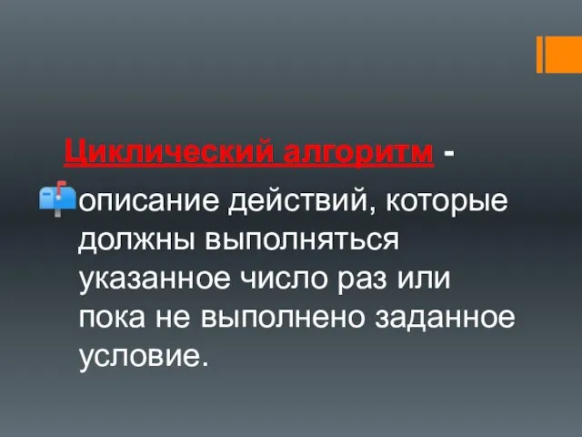 Циклический алгоритм - описание действий, которые должны выполняться указанное число раз