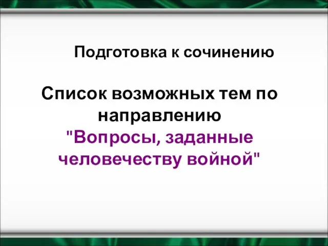 Список возможных тем по направлению "Вопросы, заданные человечеству войной" Подготовка к сочинению