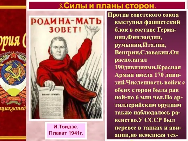 Против советского союза выступил фашистский блок в составе Герма-нии,Финляндии,румынии,Италии,Венгрии,Словакии.Он располагал 190дивизиями.Красная