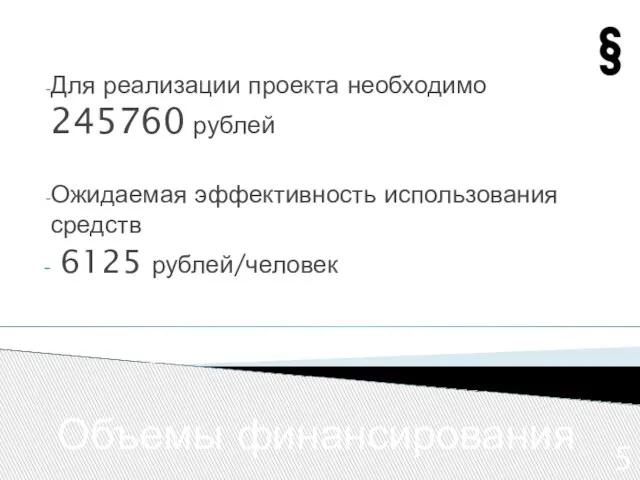 Объемы финансирования Для реализации проекта необходимо 245760 рублей Ожидаемая эффективность использования средств 6125 рублей/человек 5