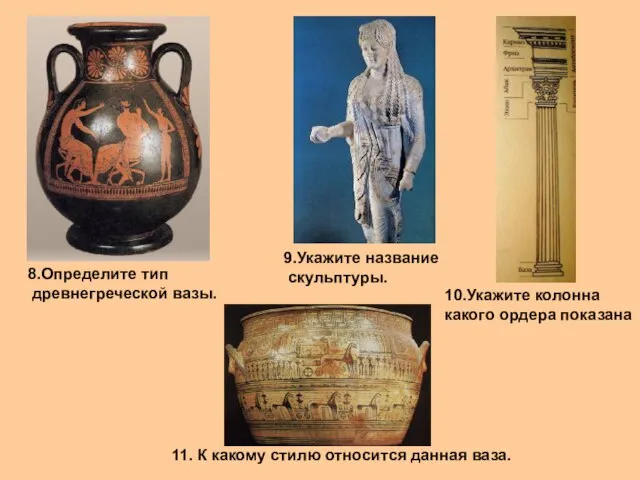 8.Определите тип древнегреческой вазы. 9.Укажите название скульптуры. 10.Укажите колонна какого ордера