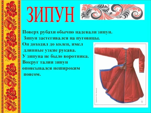 Поверх рубахи обычно надевали зипун. Зипун застегивался на пуговицы. Он доходил