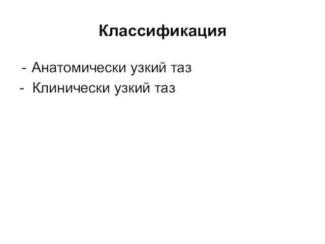 Классификация Анатомически узкий таз - Клинически узкий таз