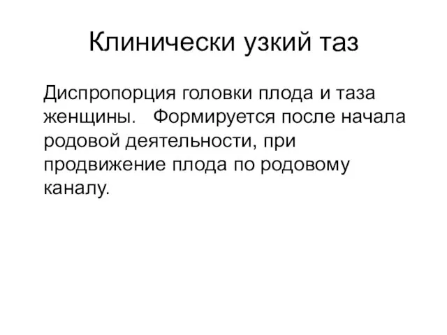 Клинически узкий таз Диспропорция головки плода и таза женщины. Формируется после