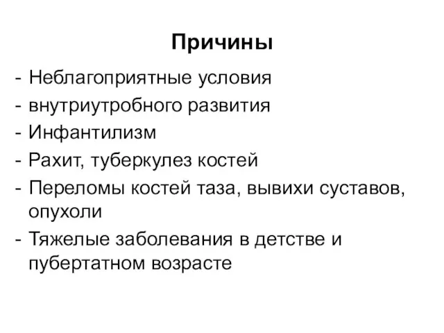 Причины Неблагоприятные условия внутриутробного развития Инфантилизм Рахит, туберкулез костей Переломы костей