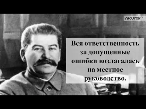 Вся ответственность за допущенные ошибки возлагалась на местное руководство.