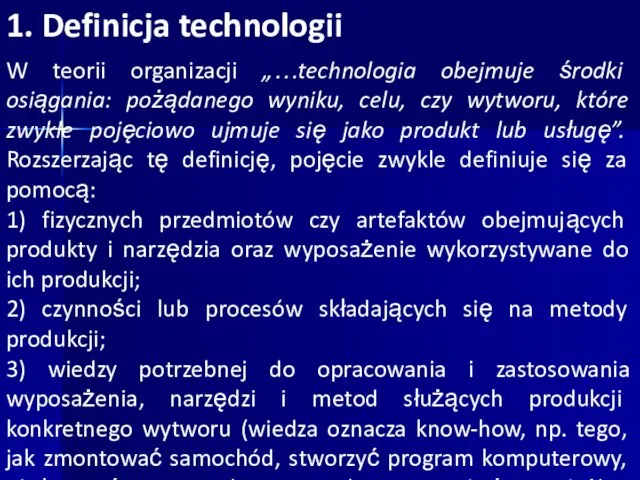 1. Definicja technologii W teorii organizacji „…technologia obejmuje środki osiągania: pożądanego