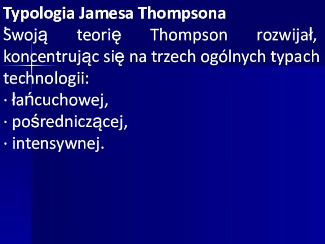 · Typologia Jamesa Thompsona Swoją teorię Thompson rozwijał, koncentrując się na