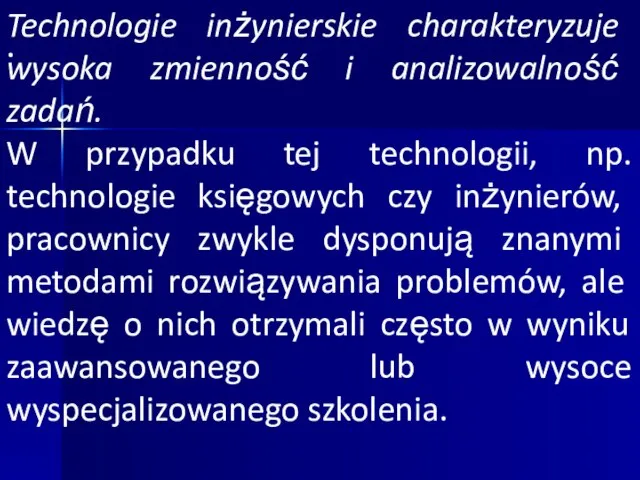 · Technologie inżynierskie charakteryzuje wysoka zmienność i analizowalność zadań. W przypadku