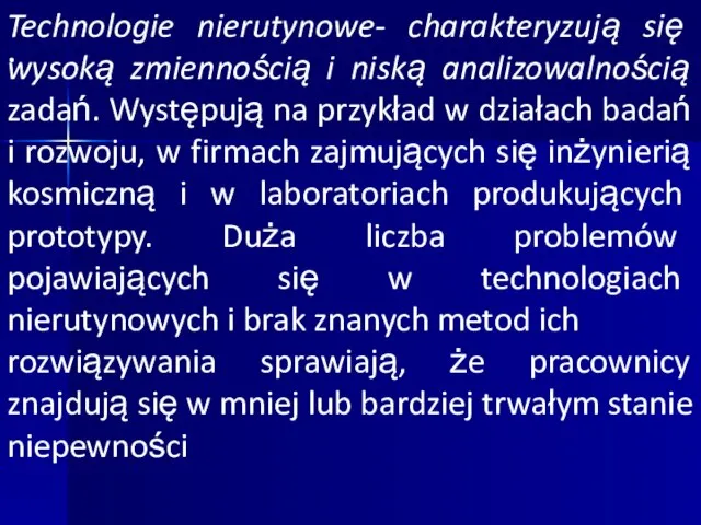 · Technologie nierutynowe- charakteryzują się wysoką zmiennością i niską analizowalnością zadań.