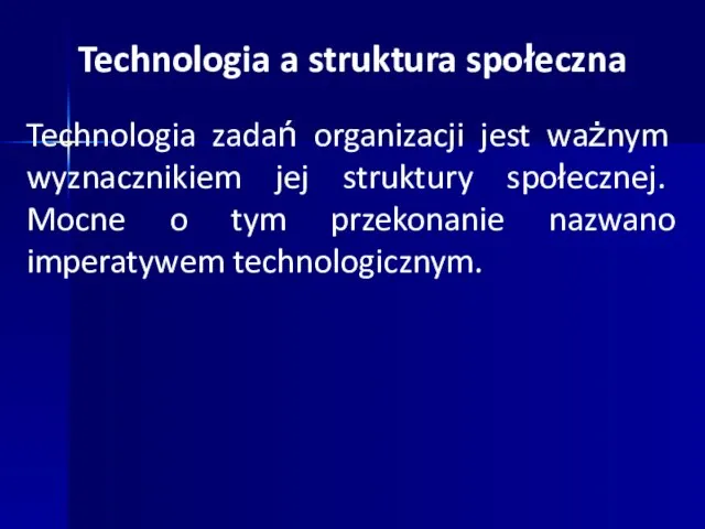 Technologia a struktura społeczna Technologia zadań organizacji jest ważnym wyznacznikiem jej
