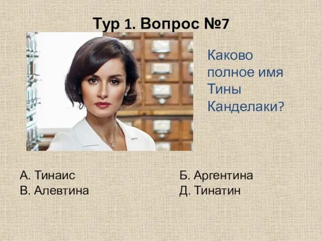 Тур 1. Вопрос №7 Каково полное имя Тины Канделаки? А. Тинаис