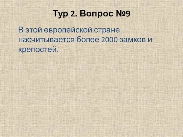 Тур 2. Вопрос №9 В этой европейской стране насчитывается более 2000 замков и крепостей.