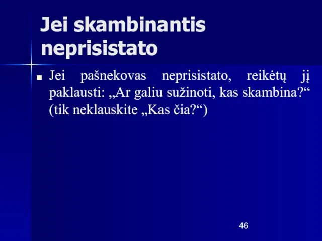 Jei skambinantis neprisistato Jei pašnekovas neprisistato, reikėtų jį paklausti: „Ar galiu