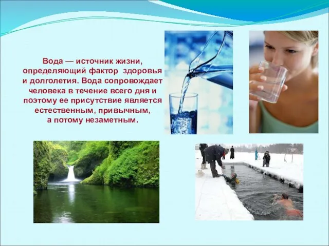 Вода — источник жизни, определяющий фактор здоровья и долголетия. Вода сопровождает