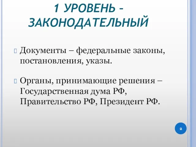 1 УРОВЕНЬ – ЗАКОНОДАТЕЛЬНЫЙ Документы – федеральные законы, постановления, указы. Органы,