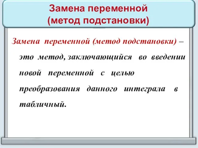 Замена переменной (метод подстановки) Замена переменной (метод подстановки) – это метод,