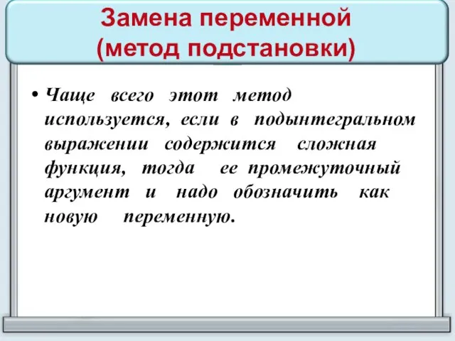 Замена переменной (метод подстановки) Чаще всего этот метод используется, если в