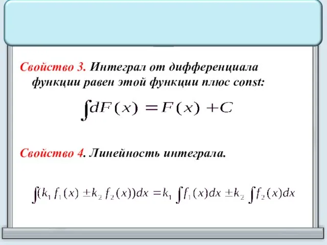 Свойство 3. Интеграл от дифференциала функции равен этой функции плюс const: Свойство 4. Линейность интеграла.