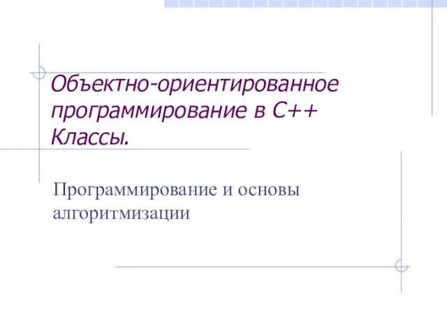 Объектно-ориентированное программирование в С++ Классы. Программирование и основы алгоритмизации