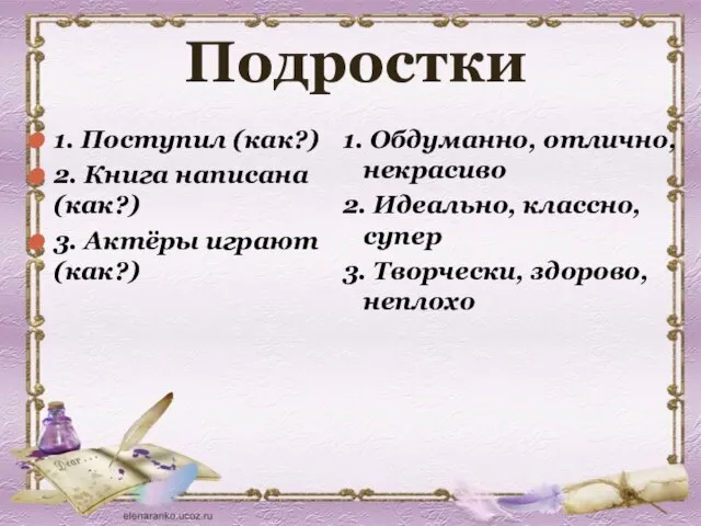 Подростки 1. Поступил (как?) 2. Книга написана (как?) 3. Актёры играют