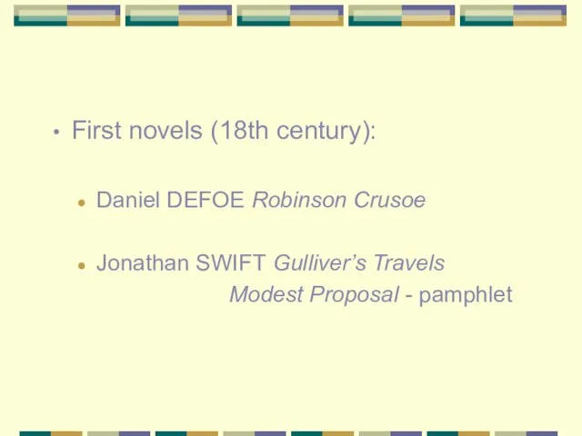 First novels (18th century): Daniel DEFOE Robinson Crusoe Jonathan SWIFT Gulliver’s Travels Modest Proposal - pamphlet