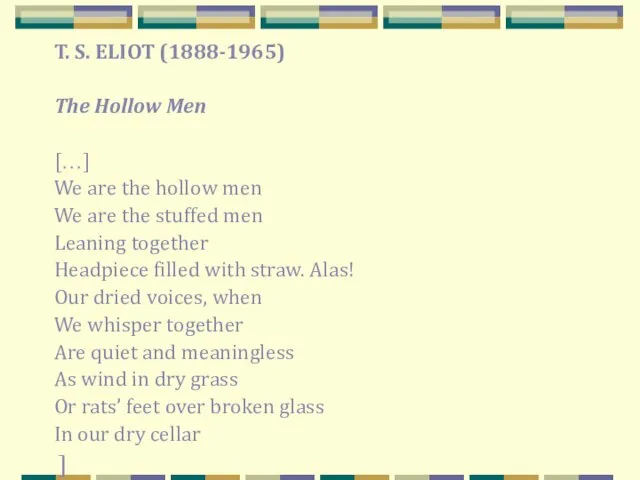 T. S. ELIOT (1888-1965) The Hollow Men […] We are the