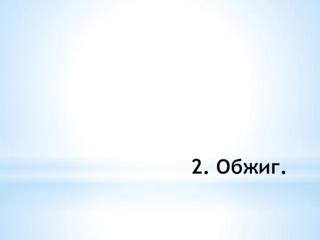 2. Обжиг.