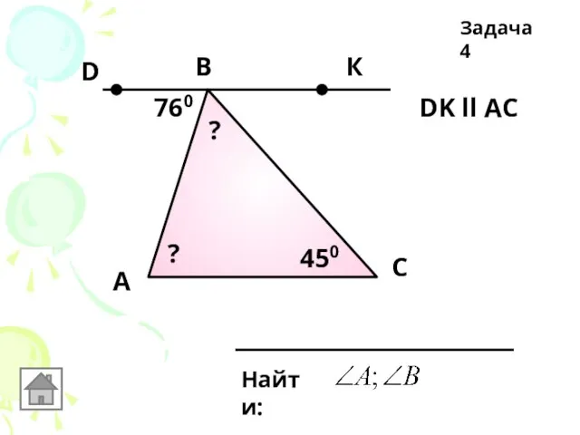 А Задача 4 B C Найти: DK ll AC 760 450 К D ? ?